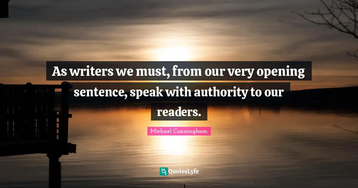 As writers we must, from our very opening sentence, speak with authority to our readers.