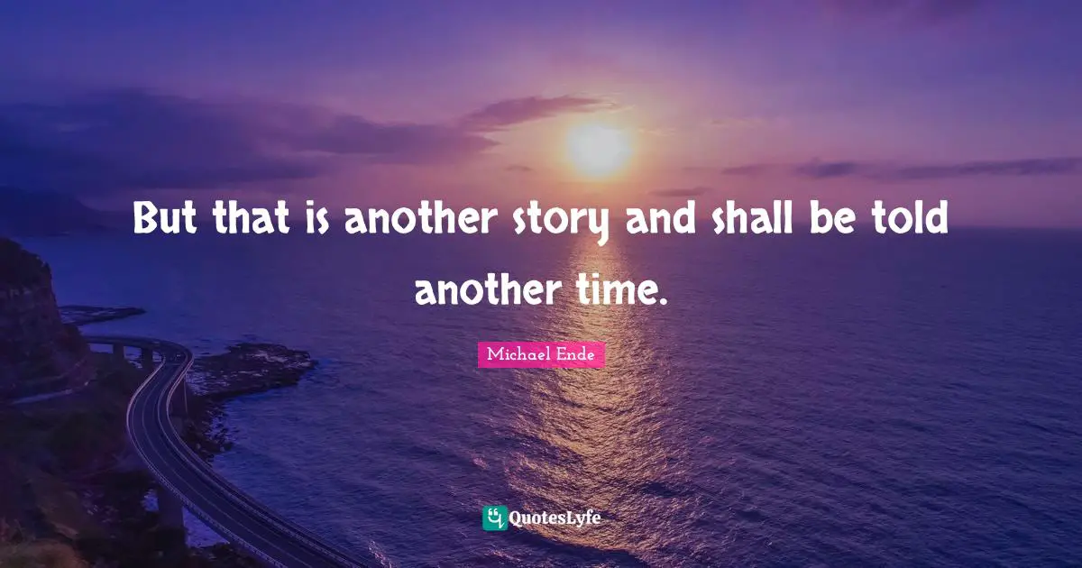 Never Ending Quotes: "But that is another story and shall be told another time."
