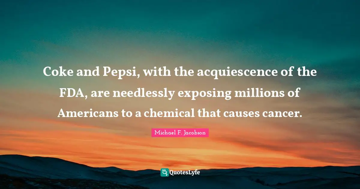 Coke and Pepsi, with the acquiescence of the FDA, are needlessly exposing millions of Americans to a chemical that causes cancer.