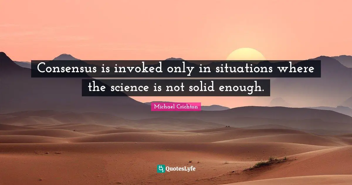 Consensus is invoked only in situations where the science is not solid enough.