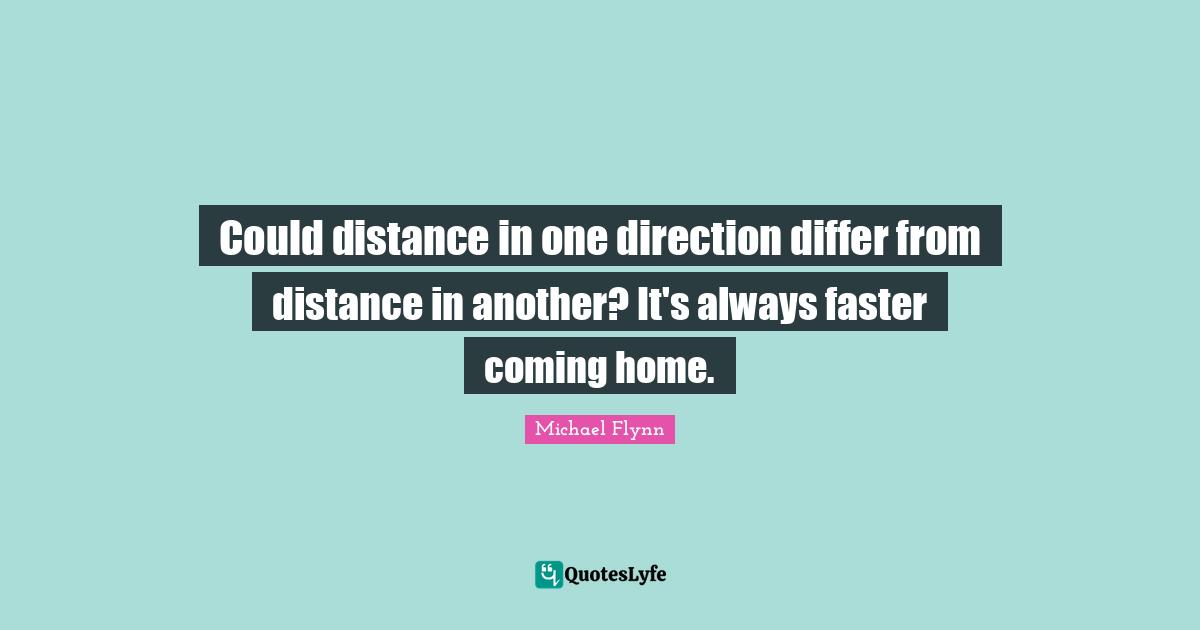 Could distance in one direction differ from distance in another? It's always faster coming home.