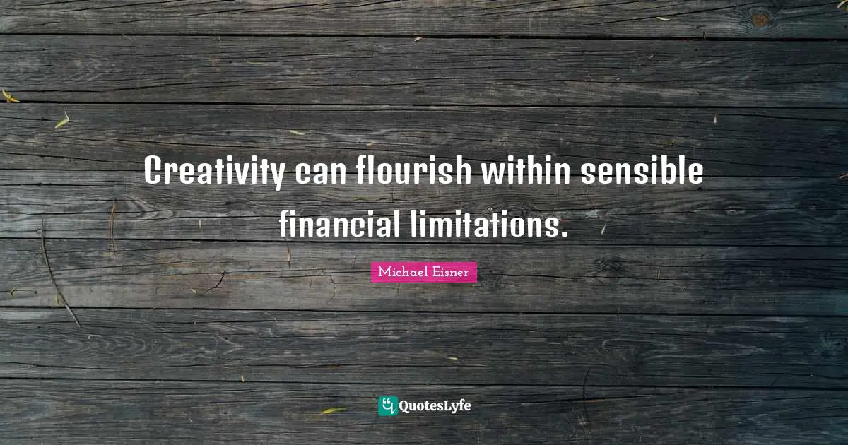 Creativity can flourish within sensible financial limitations.