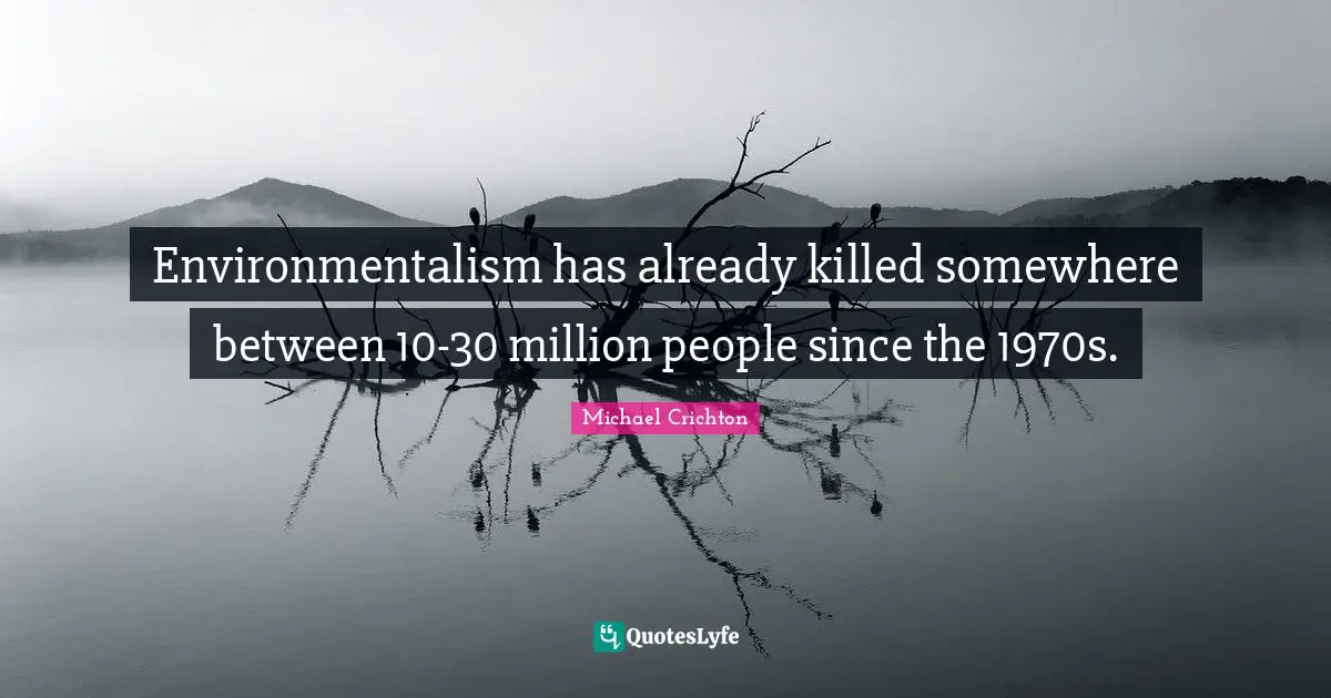 Environmentalism has already killed somewhere between 10-30 million people since the 1970s.