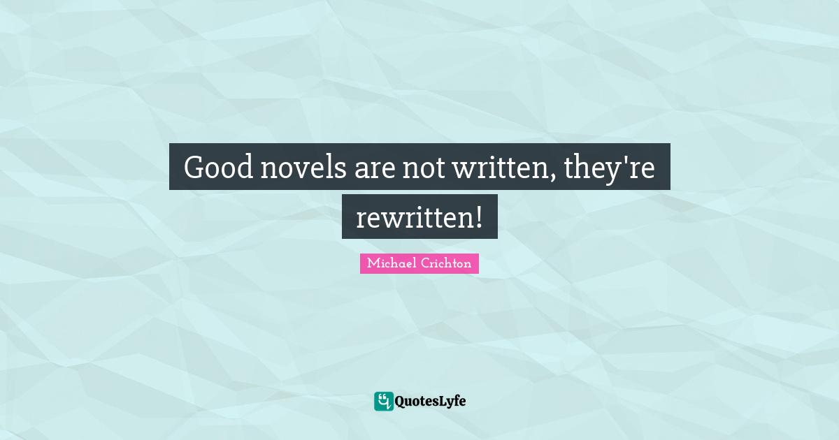 Good novels are not written, they're rewritten!
