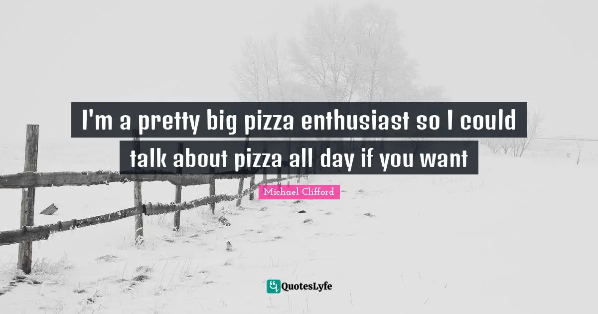 I'm a pretty big pizza enthusiast so I could talk about pizza all day if you want