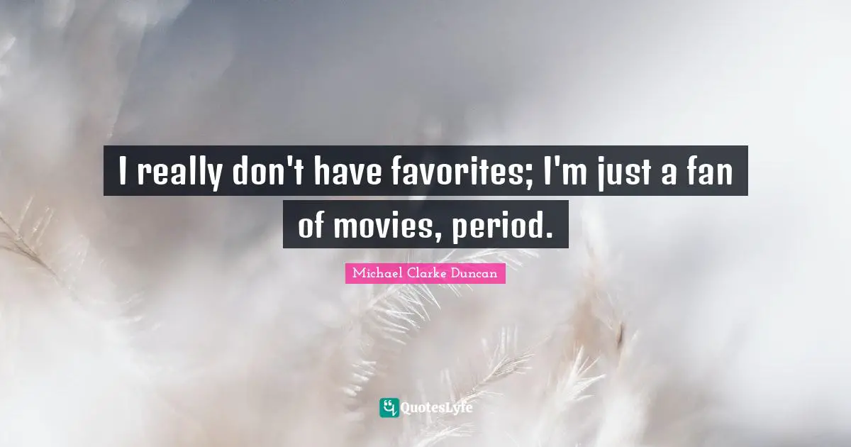 Michael Clarke Quotes: "I really don't have favorites; I'm just a fan of movies, period."