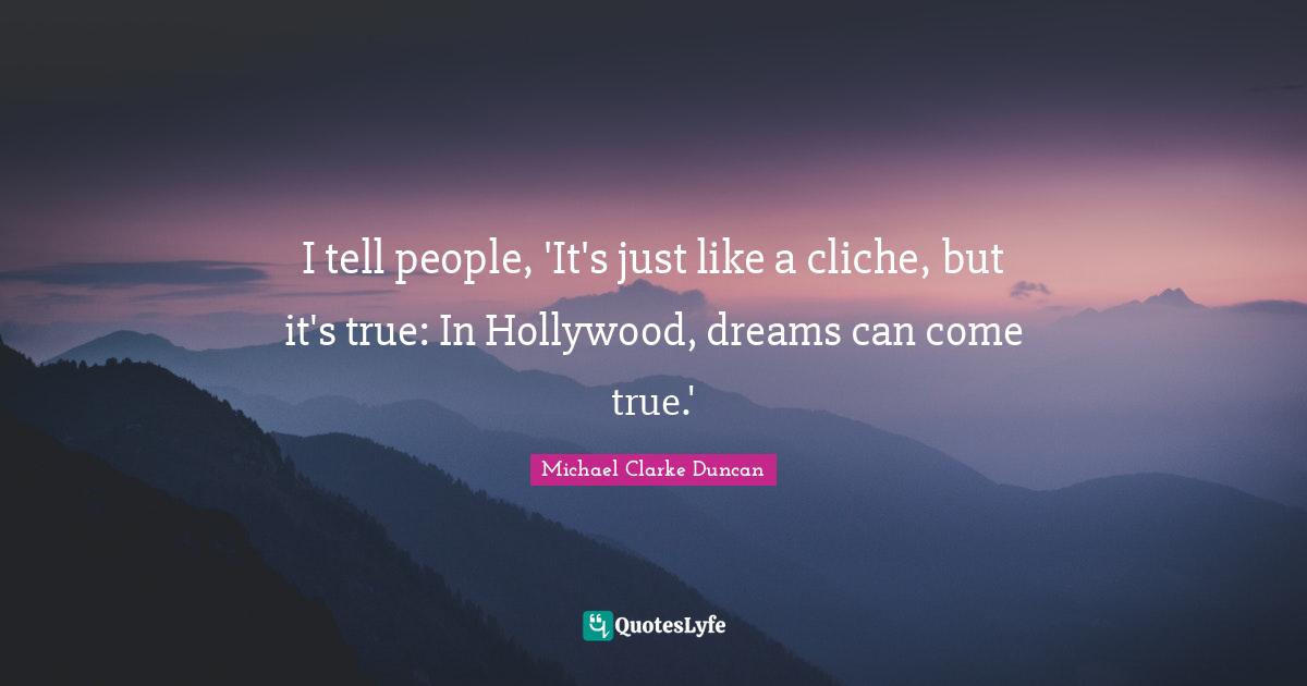 I tell people, 'It's just like a cliche, but it's true: In Hollywood, dreams can come true.'