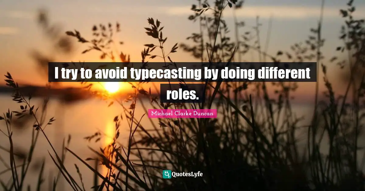 I try to avoid typecasting by doing different roles.