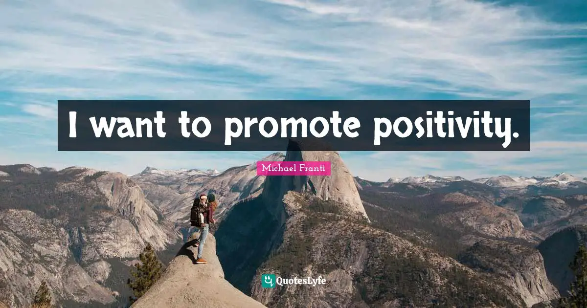 I want to promote positivity.