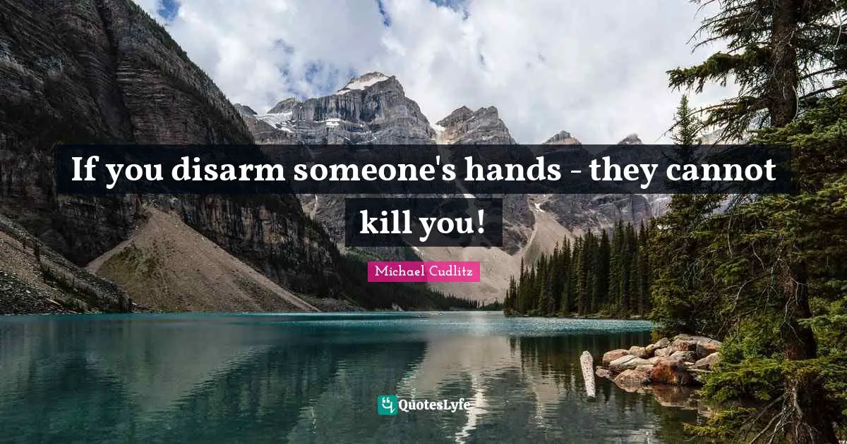 If you disarm someone's hands - they cannot kill you!
