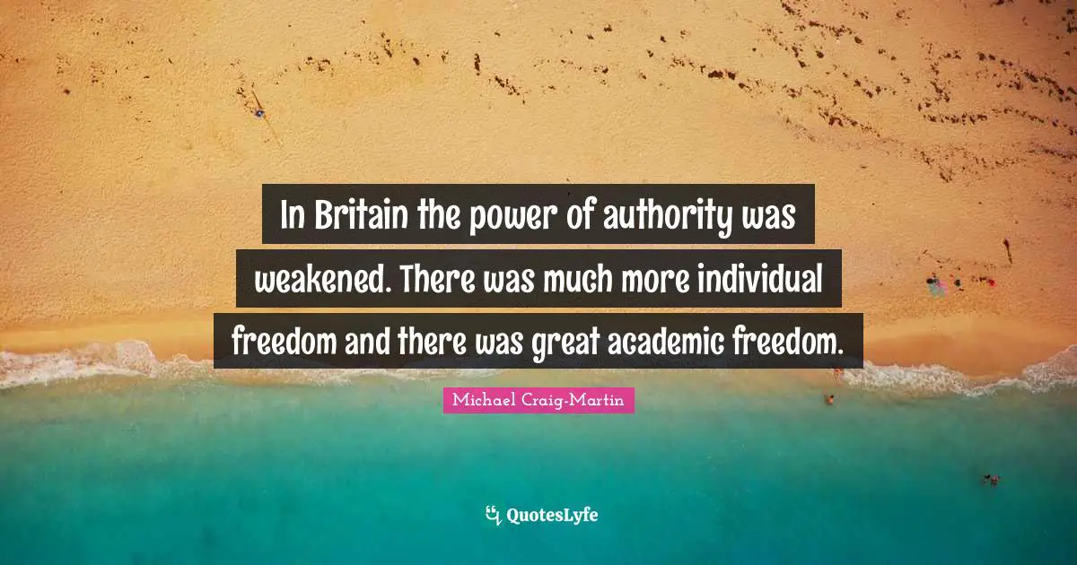 In Britain the power of authority was weakened. There was much more individual freedom and there was great academic freedom.