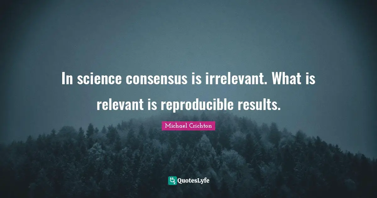 In science consensus is irrelevant. What is relevant is reproducible results.