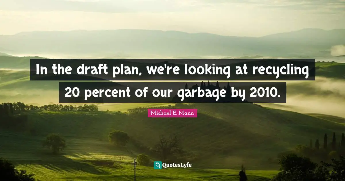 In the draft plan, we're looking at recycling 20 percent of our garbage by 2010.