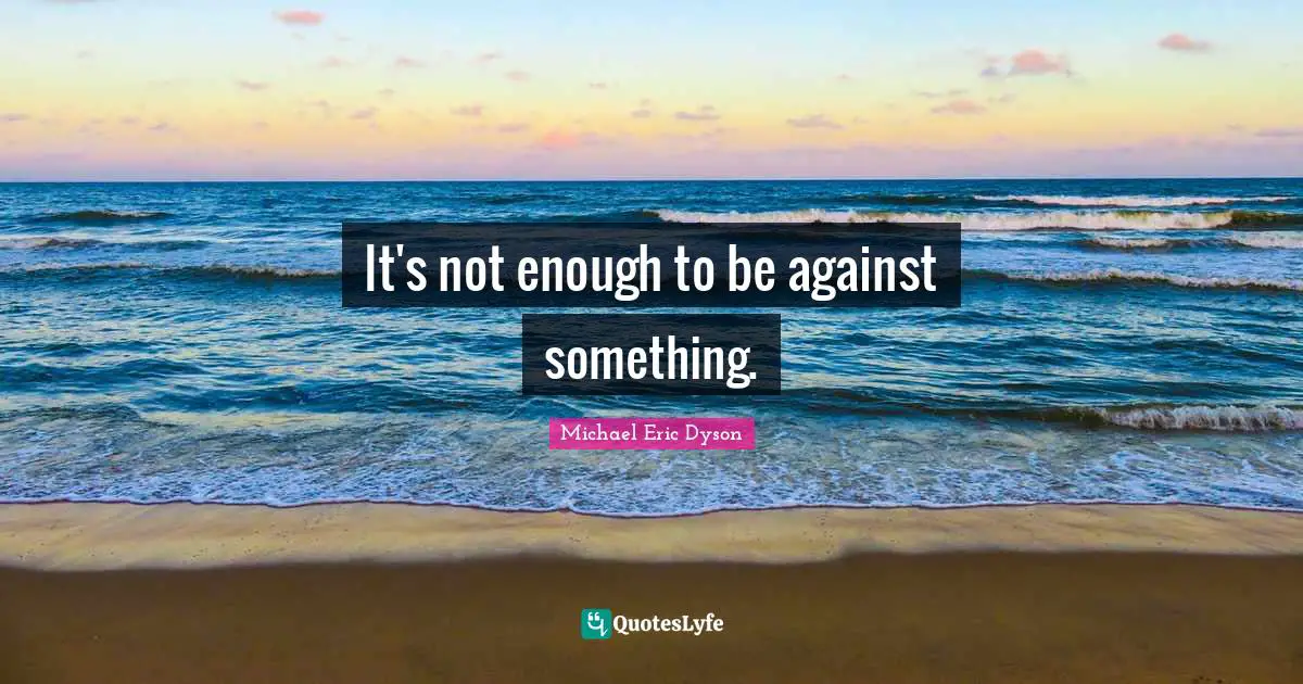 It's not enough to be against something.