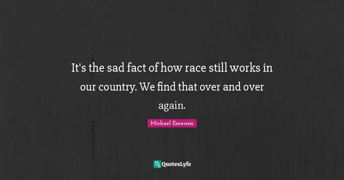 Michael Emerson Quotes: "It's the sad fact of how race still works in our country. We find that over and over again."