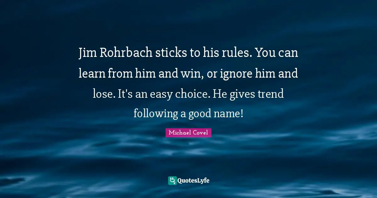 Jim Rohrbach sticks to his rules. You can learn from him and win, or ignore him and lose. It's an easy choice. He gives trend following a good name!