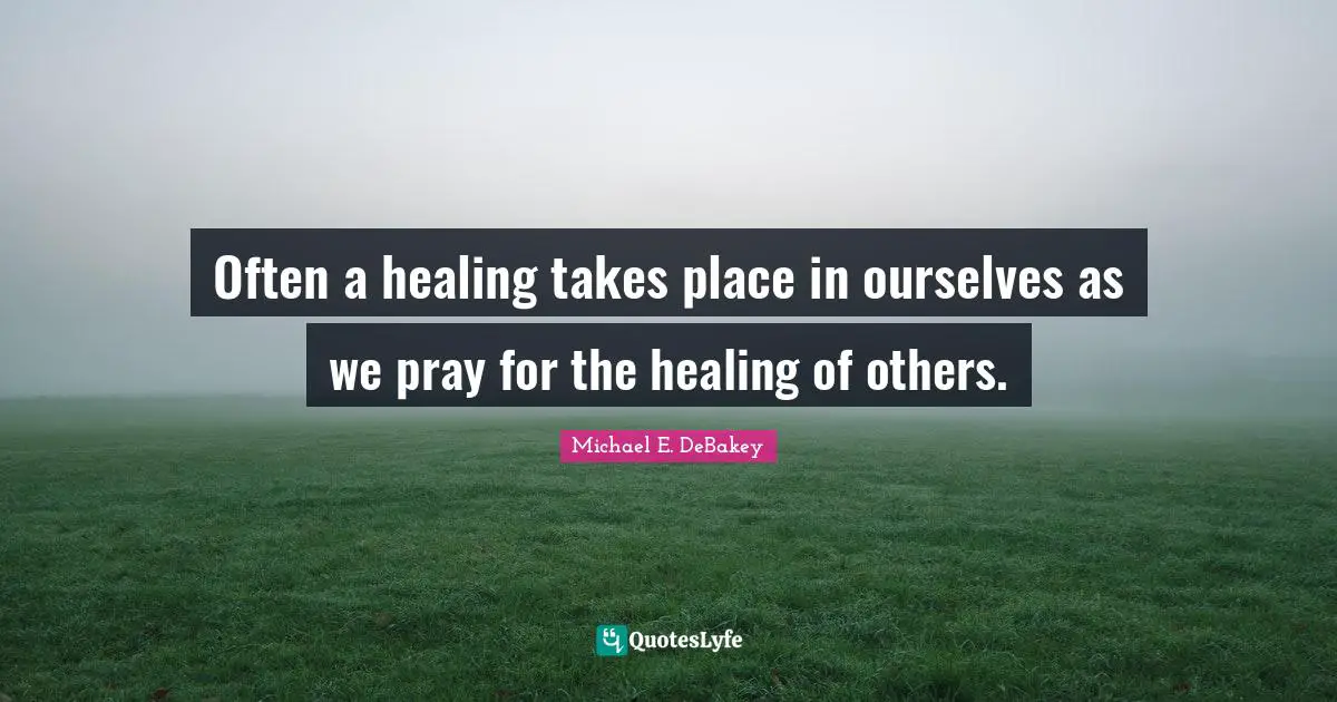 Blessing Quotes: "Often a healing takes place in ourselves as we pray for the healing of others."