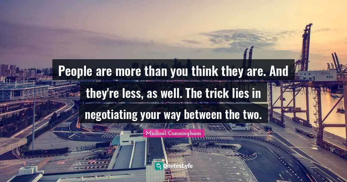 Two People Quotes: "People are more than you think they are. And they're less, as well. The trick lies in negotiating your way between the two."