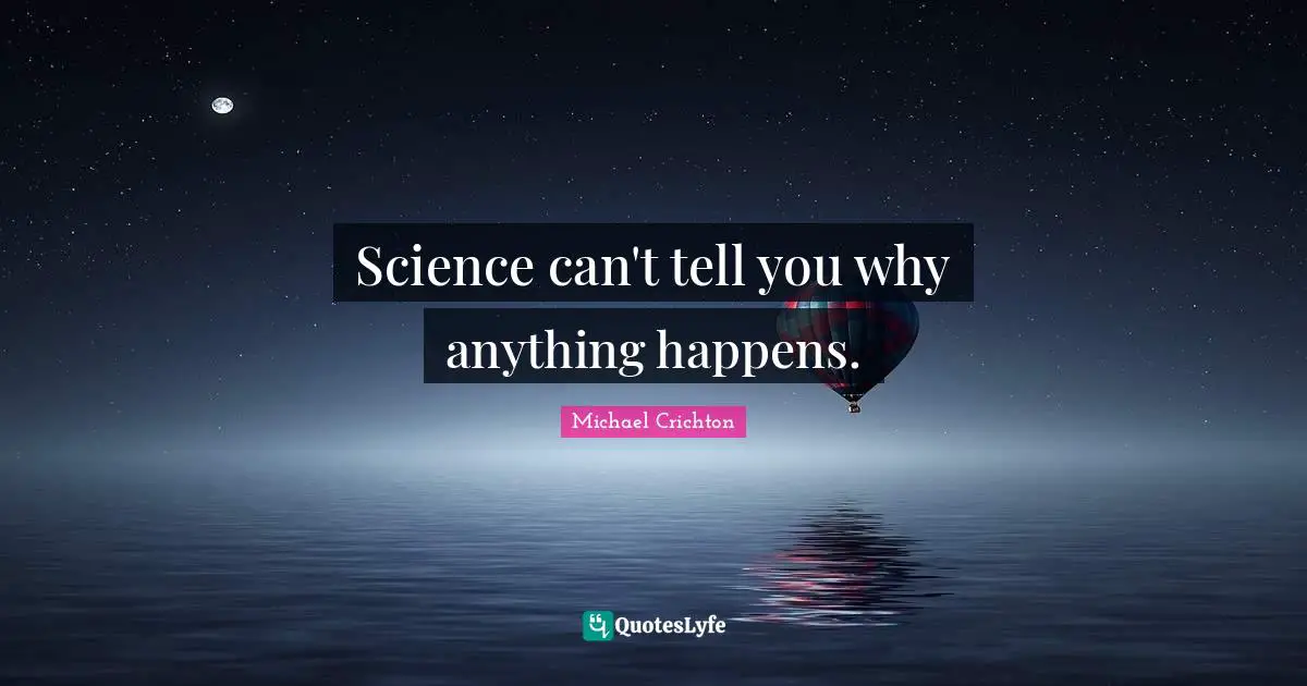 Science can't tell you why anything happens.