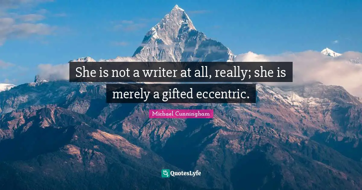 She is not a writer at all, really; she is merely a gifted eccentric.