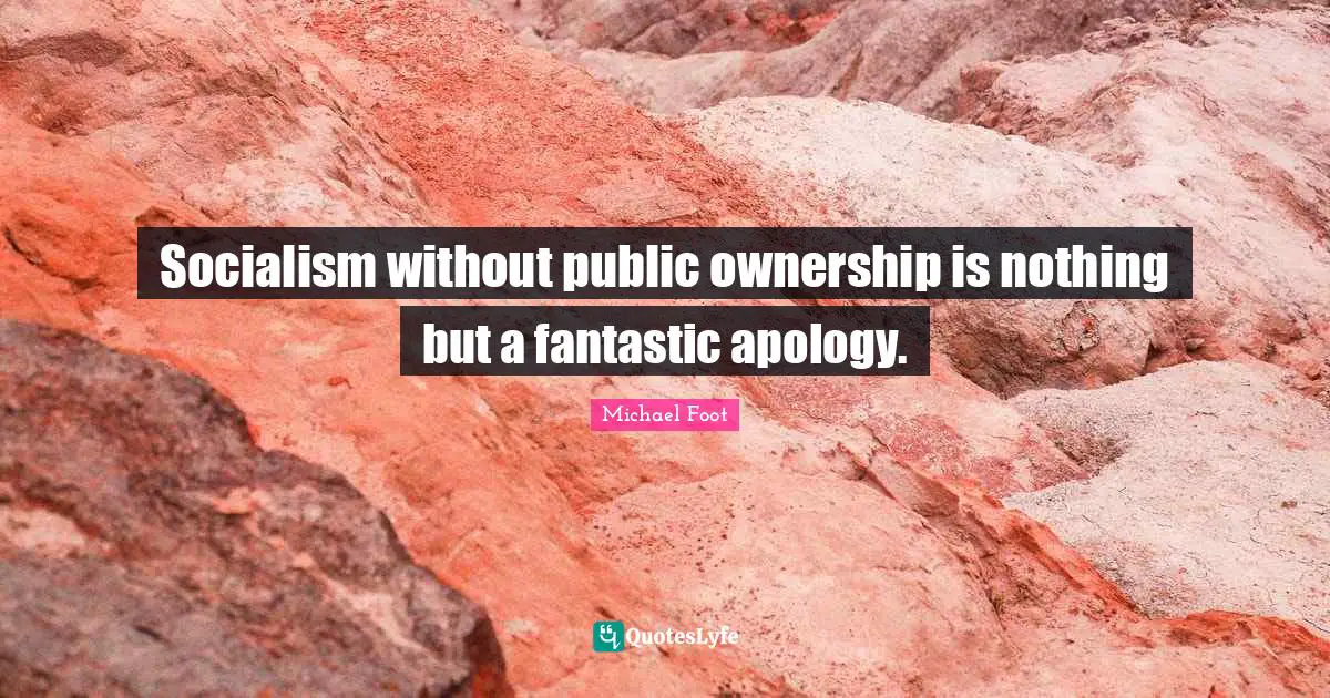 Socialism without public ownership is nothing but a fantastic apology.