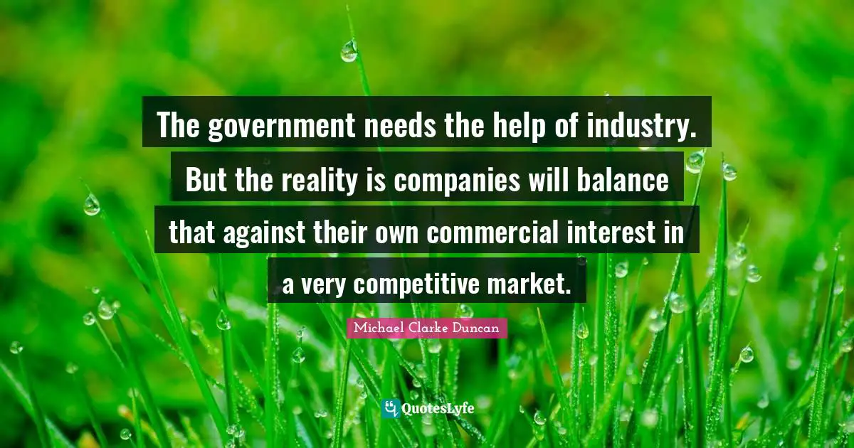 The government needs the help of industry. But the reality is companies will balance that against their own commercial interest in a very competitive market.