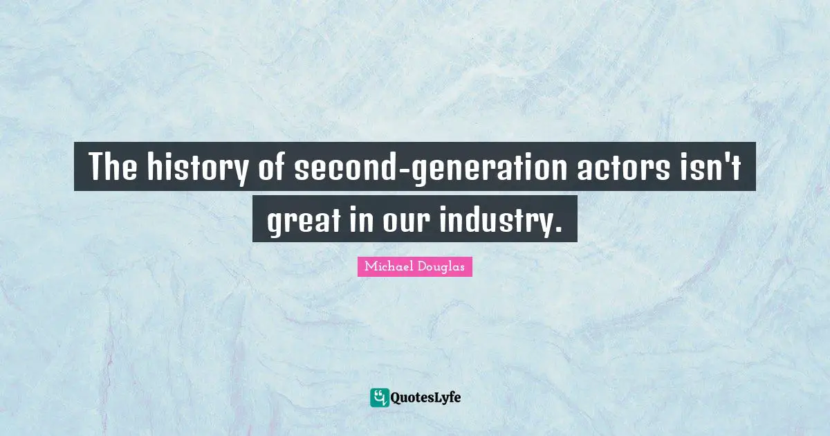 Michael Douglas Quotes: "The history of second-generation actors isn't great in our industry."