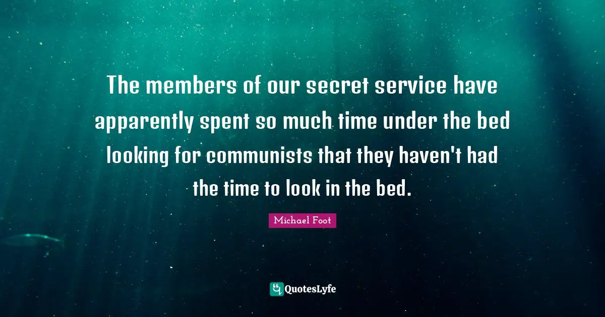 The members of our secret service have apparently spent so much time under the bed looking for communists that they haven't had the time to look in the bed.