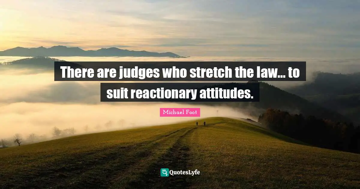There are judges who stretch the law... to suit reactionary attitudes.