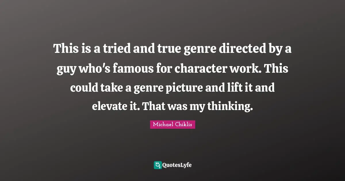 This is a tried and true genre directed by a guy who's famous for character work. This could take a genre picture and lift it and elevate it. That was my thinking.