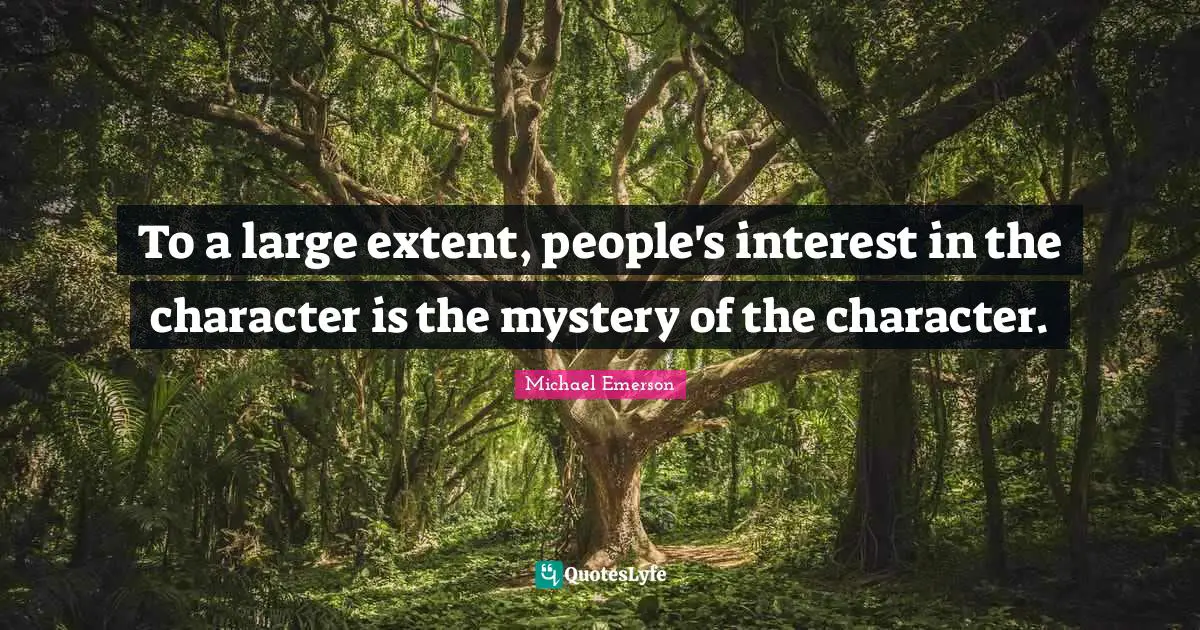 Michael Emerson Quotes: "To a large extent, people's interest in the character is the mystery of the character."