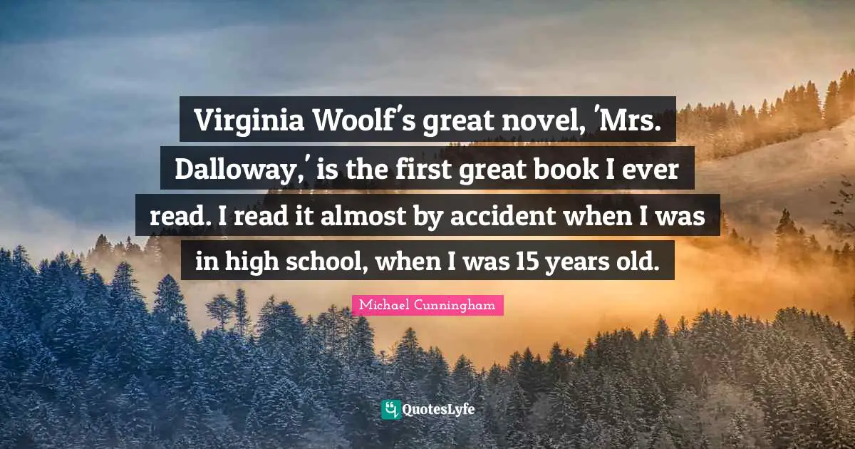 Virginia Woolf's great novel, 'Mrs. Dalloway,' is the first great book I ever read. I read it almost by accident when I was in high school, when I was 15 years old.
