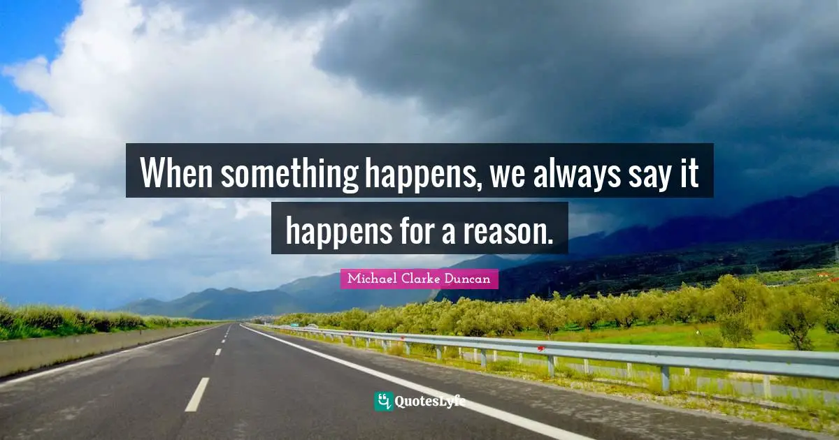 When something happens, we always say it happens for a reason.