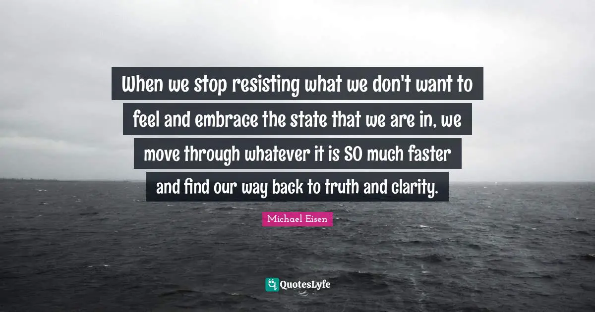 When we stop resisting what we don't want to feel and embrace the state that we are in, we move through whatever it is SO much faster and find our way back to truth and clarity.