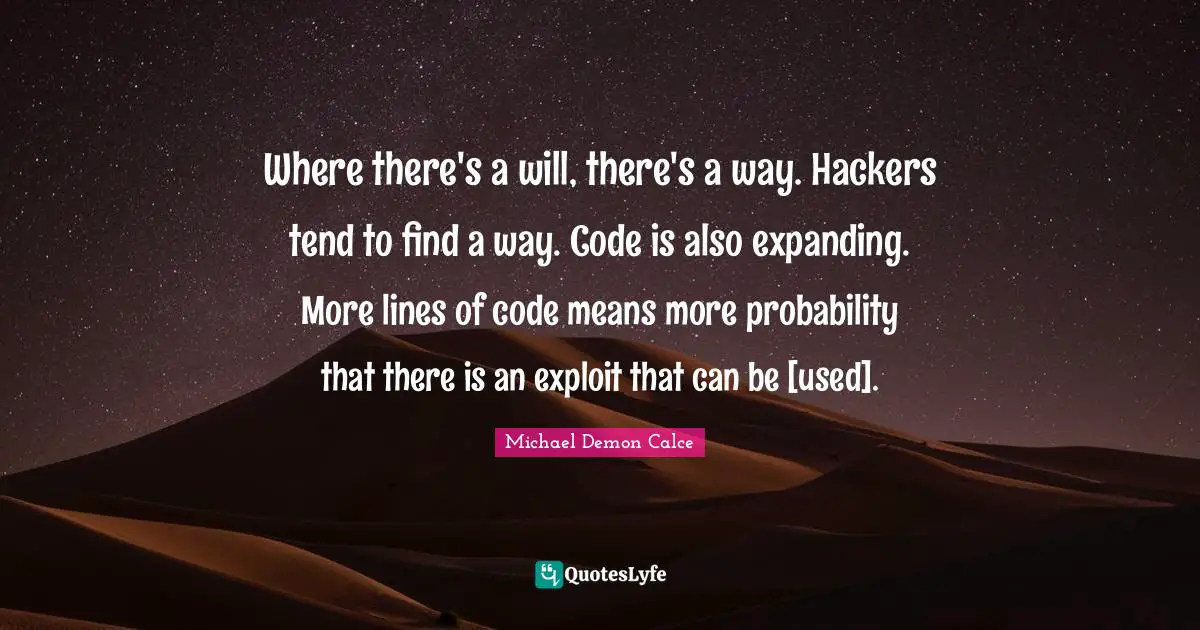 Where there's a will, there's a way. Hackers tend to find a way. Code is also expanding. More lines of code means more probability that there is an exploit that can be [used].