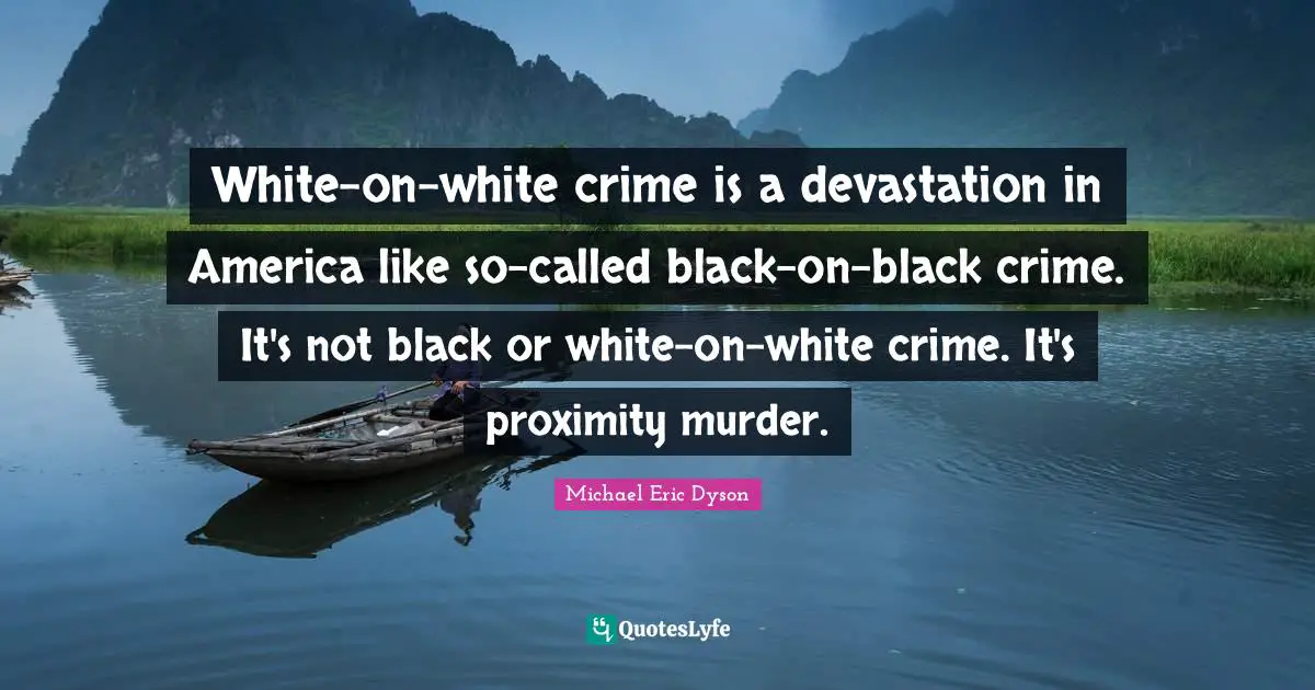 Devastation Quotes: "White-on-white crime is a devastation in America like so-called black-on-black crime. It's not black or white-on-white crime. It's proximity murder."