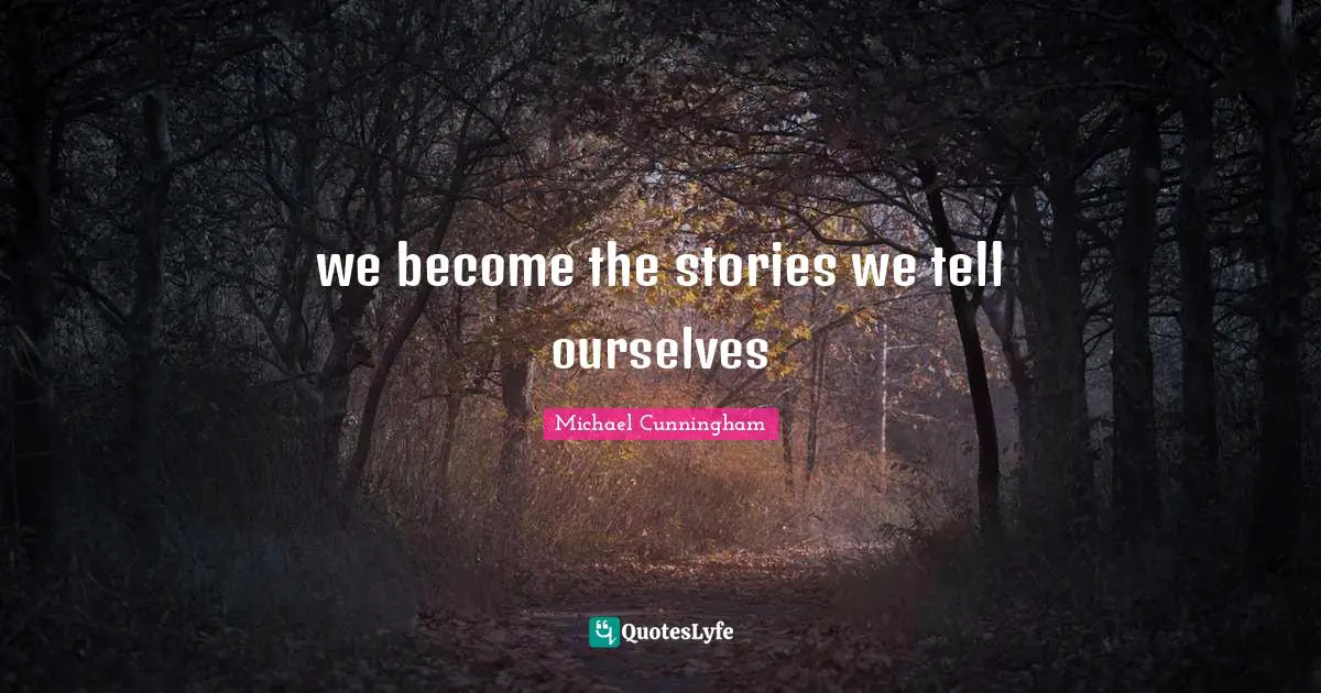 we become the stories we tell ourselves