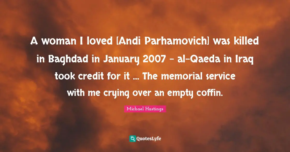 January Quotes: "A woman I loved [Andi Parhamovich] was killed in Baghdad in January 2007 – al-Qaeda in Iraq took credit for it … The memorial service with me crying over an empty coffin."