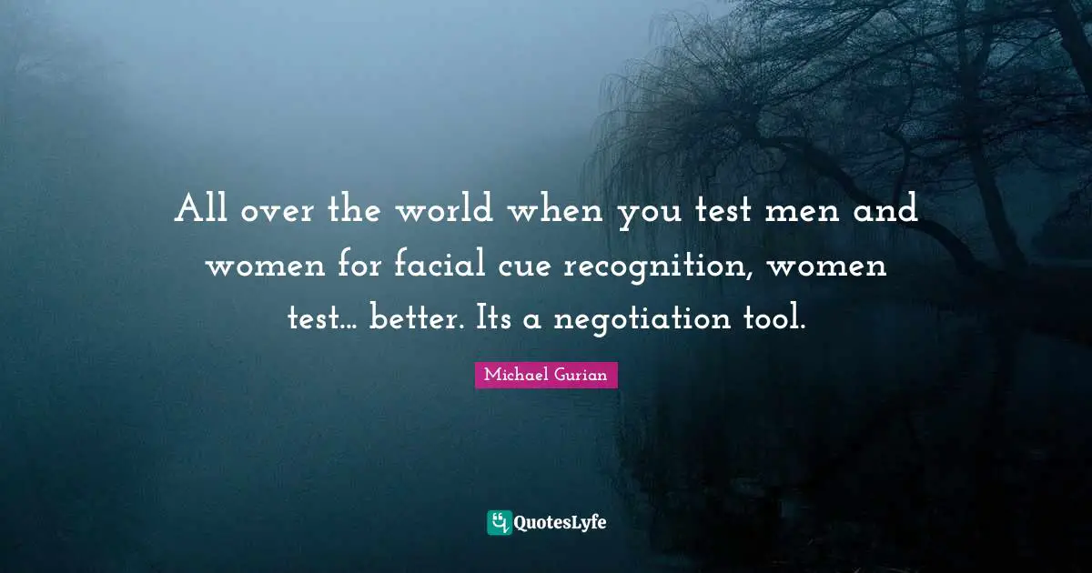 All over the world when you test men and women for facial cue recognition, women test... better. Its a negotiation tool.