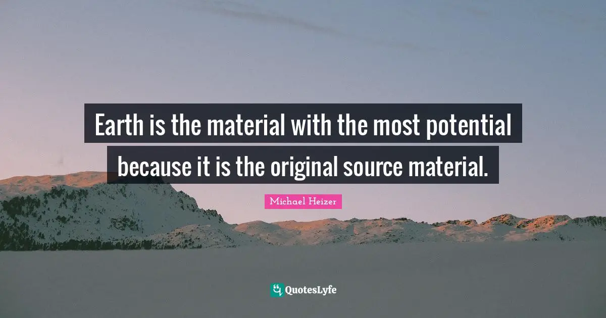 Earth is the material with the most potential because it is the original source material.