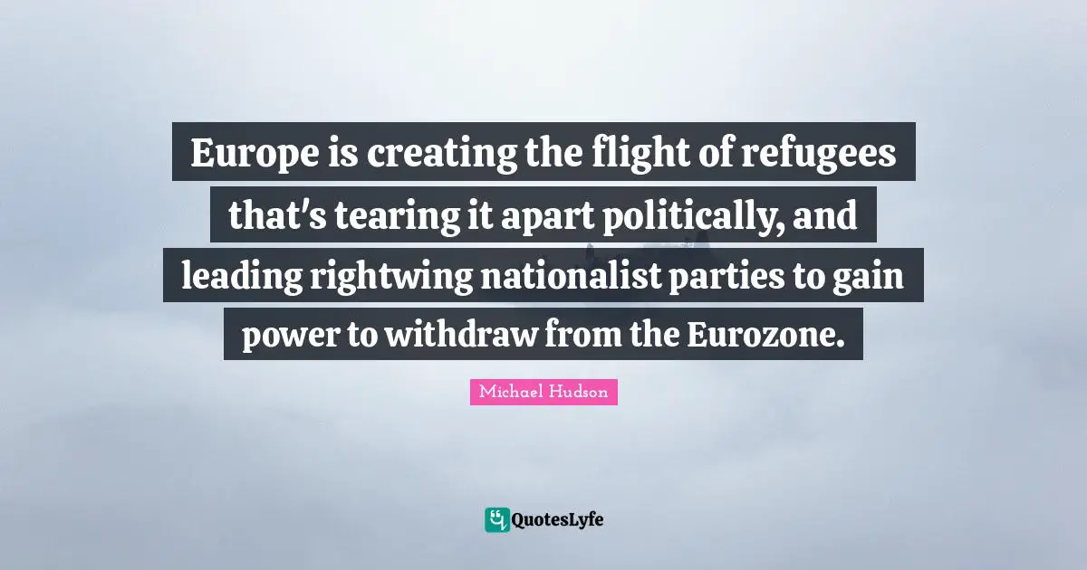Europe is creating the flight of refugees that's tearing it apart politically, and leading rightwing nationalist parties to gain power to withdraw from the Eurozone.