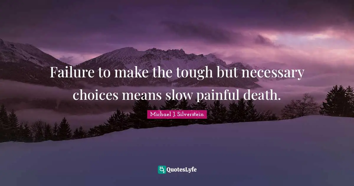 Michael J. Silverstein Quotes: Failure to make the tough but necessary choices means slow painful death.