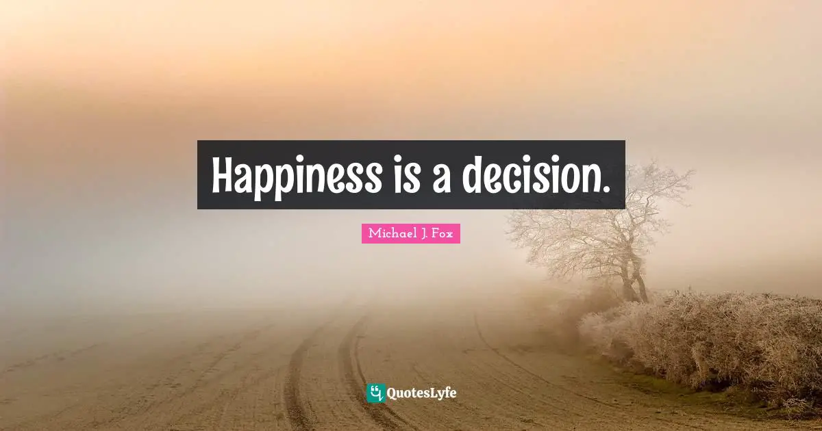 Michael J. Fox Quotes: "Happiness is a decision."