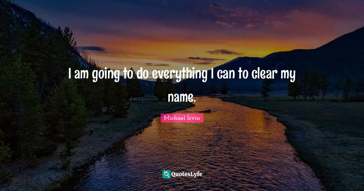 Michael Irvin Quotes: "I am going to do everything I can to clear my name."