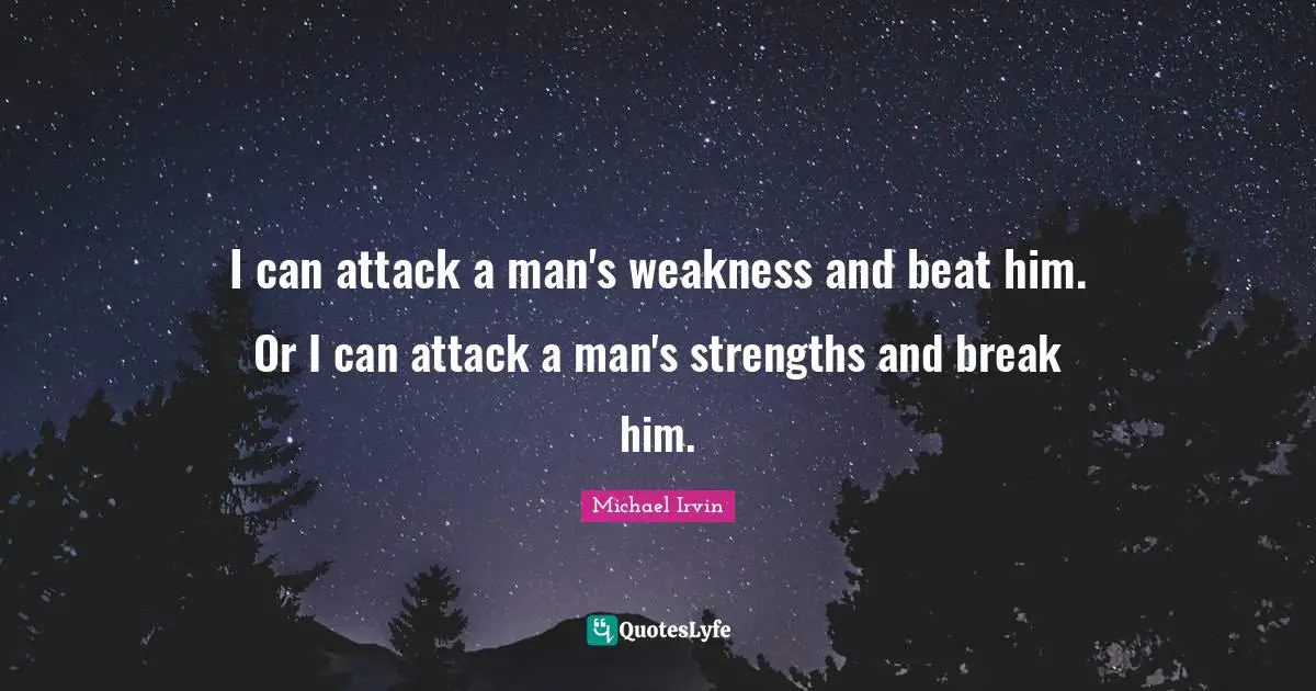 Michael Irvin Quotes: "I can attack a man's weakness and beat him. Or I can attack a man's strengths and break him."
