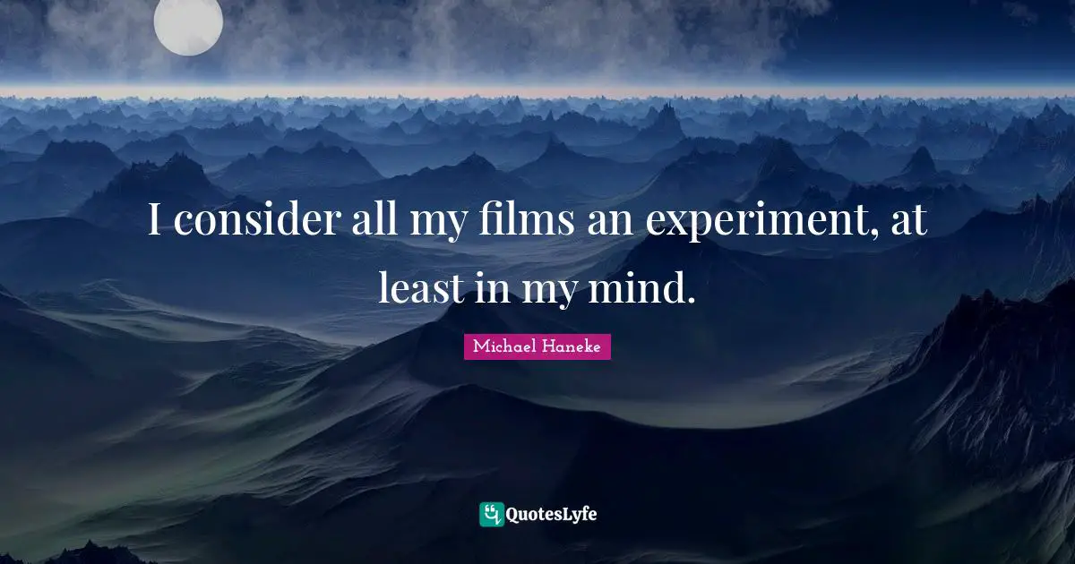 I consider all my films an experiment, at least in my mind.