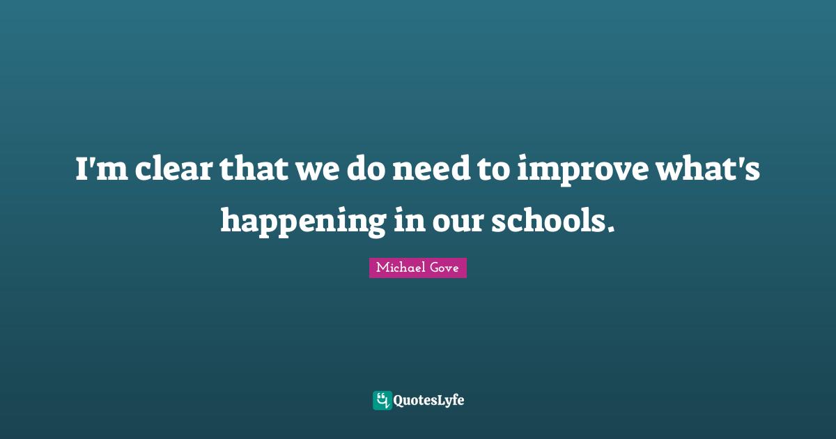 I'm clear that we do need to improve what's happening in our schools.