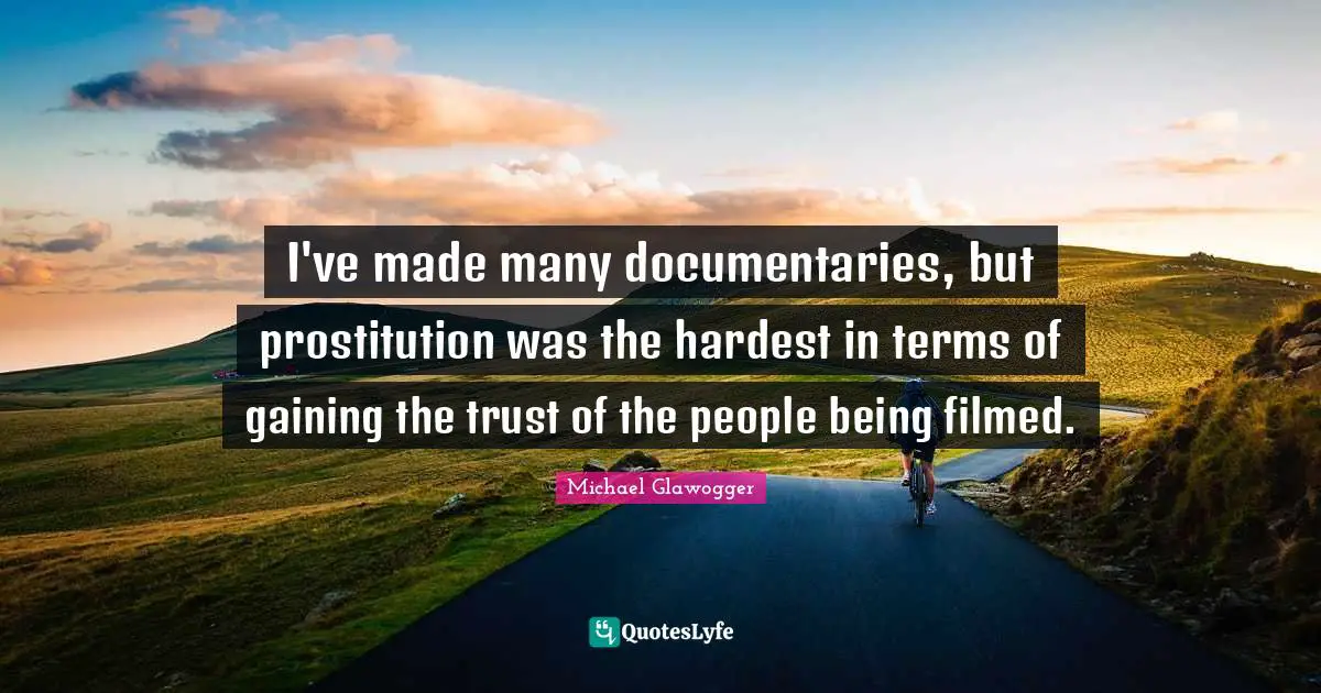 I've made many documentaries, but prostitution was the hardest in terms of gaining the trust of the people being filmed.