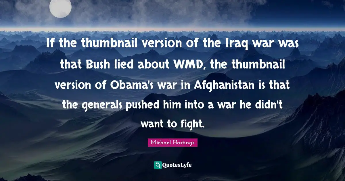 If the thumbnail version of the Iraq war was that Bush lied about WMD, the thumbnail version of Obama's war in Afghanistan is that the generals pushed him into a war he didn't want to fight.