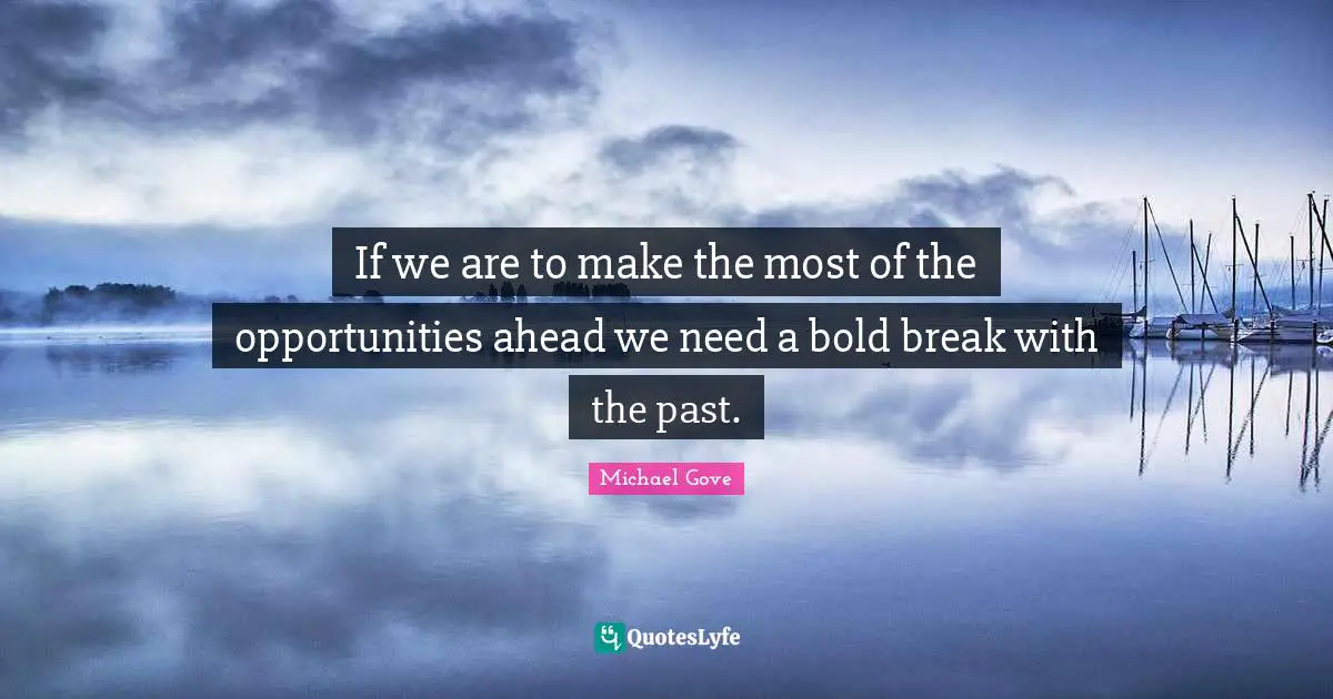 If we are to make the most of the opportunities ahead we need a bold break with the past.